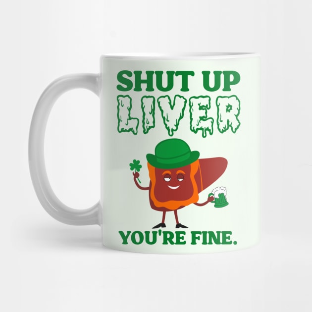 Shut Up Leprechaun Liver You're Fine St Patrick's Day by darklordpug